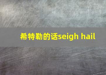 希特勒的话seigh hail